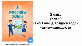 Русский язык 2 класс Урок 49 Тема: Солнце, воздух и вода - наши лучшие друзья. Орыс тілі 2 сынып