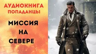ПОПАДАНЦЫ АУДИОКНИГА: МИССИЯ НА СЕВЕРЕ  СЛУШАТЬ
