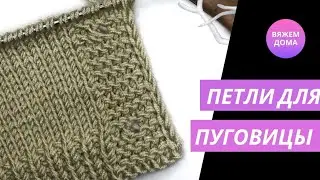 КАК СДЕЛАТЬ ПЕТЛИ ДЛЯ ПУГОВИЦЫ. Вязание спицами.