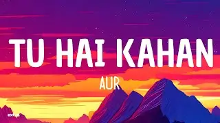 AUR - Tu Hai Kahan (Lyrics)