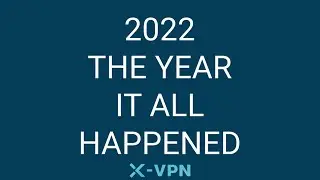 X-VPN 2022 The Year It All Happened