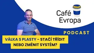 Podcast Café Evropa - Válka s plasty: Stačí třídit nebo změnit systém?