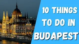 Exploring Budapest: Top 10 Must-Do Activities in Hungary's Stunning Capital