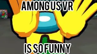 AMONG US BUT ITS IN VR (100X FUNNIER)