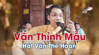 Văn Thỉnh Mẫu - Thế Hoàn Hát Văn
