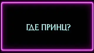 ГДЕ ПРИНЦ? Почему его до сих пор нет?