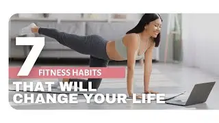 7 Fitness Habits That Will Change Your Life