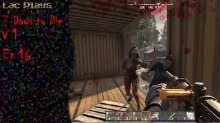 Lac Plays 7 Days to Die V1 Ep 16 Unstable Refuge