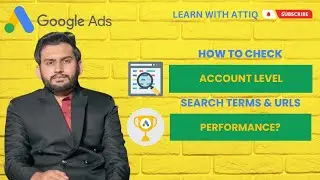 Lecture 194 - How to Check Account Level Search Term & Landing Pages Performance?
