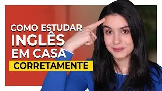 COMO ESTUDAR INGLÊS DE CASA CORRETAMENTE