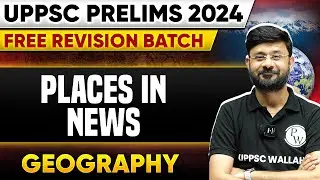 Places in news 🌍| Geography | UPPSC Prelims 2024 | UPPSC Wallah