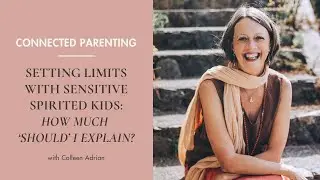 Setting Limits with a Sensitive Spirited Child: How much 'should' I explain?