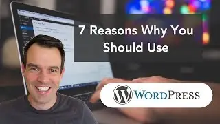 7 Reasons Why You Should Use WordPress