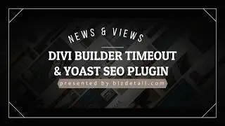 Divi Builder Timeout & Yoast SEO Plugin Conflict - Troubleshooting & Fix