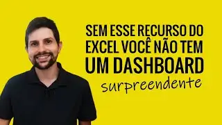 Sem esse recurso do Excel você não tem um Dashboard Surpreendente