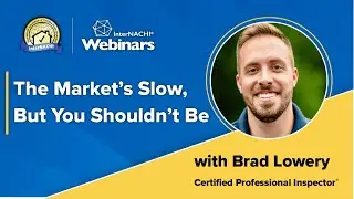 “The Market’s Slow, But You Shouldn’t Be” Webinar with Certified Professional Inspector® Brad Lowery