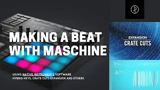 Making a beat using Native Instruments MASCHINE MK3, HYBRID KEYS, CRATE CUTS Expansion