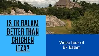 Is Ek Balam better than Chichen Itzá? Video tour of Ek Balam