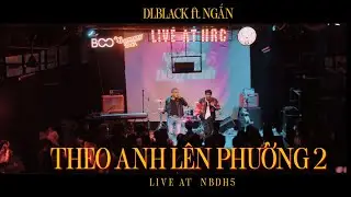 Theo Anh Lên Phường 2 - DLBlack x NGẮN | live at NBDH5