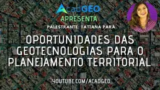 Oportunidades das Geotecnologias para o Planejamento Territorial | AcadGEO Apresenta #006