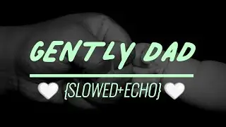 Gently Dad - Muhammad al muqit | Gently Dad slowed |