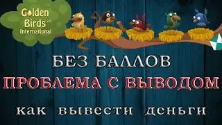 Golden Birds обзор, вывод денег, проблема с выводом, решение проблемы