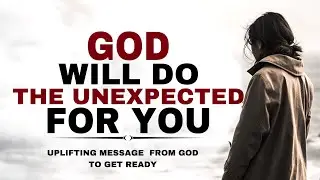 GET READY BECAUSE GOD WILL DO THE UNEXPECTED FOR YOU SOON - CHRISTIAN MOTIVATION