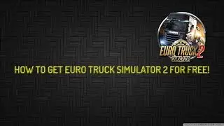 How to get Euro Truck Simulator 2 Full version for free! (2017)