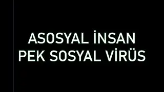 ASOSYAL İNSAN - PEK SOSYAL VİRÜS
