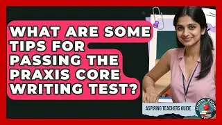 What Are Some Tips For Passing The Praxis Core Writing Test? - Aspiring Teacher Guide
