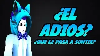 ¿ME VOY DE ROBLOX Y YOUTUBE? ¿QUE LE PASA A SONTIX?