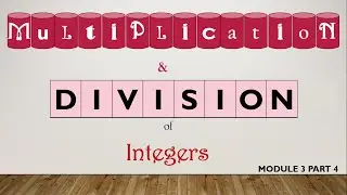 Multiplication and Division of Integers (Module 3 Part 4)