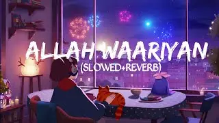 Allah Waariyan (Slowed + Reverb) |  Himansh Kohli, Rakul Preet Singh  | Cozy Lofi