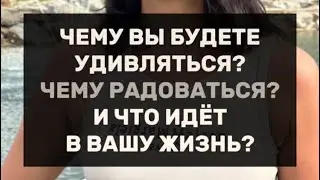ЧЕМУ ВЫ БУДЕТЕ УДИВЛЯТЬСЯ? ЧЕМУ РАДОВАТЬСЯ? И ЧТО ИДЁТ В ВАШУ ЖИЗНЬ?