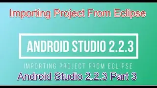 Android Studio V.2.2.3 Importing Project From Eclipse - Android Studio Part 3