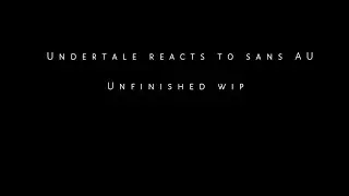 Undertale Reacts to Sans AU|| Unfinished WIP||Undertale AU||My AU