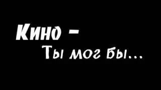 Кино - Ты мог бы...