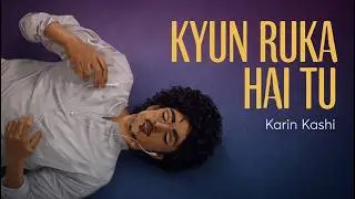 Kyun Ruka Hai Tu – Karin Kashi (Official Lyrics Video)