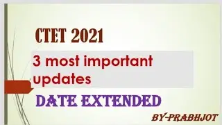 CTET 2021 | 3 UPDATES | LAST DATE EXTENTED
