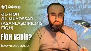 1. Əl-Fiqh əl-Muyəssar (Asanlaşdırılmış fiqh) | Fiqh nədir? | İsmayıl Abu Xalid