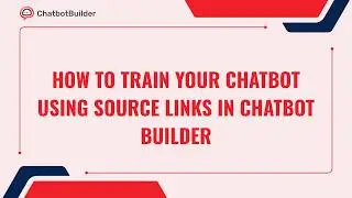 How To Train Your Chatbot Using Source Links in Chatbot Builder 🚀
