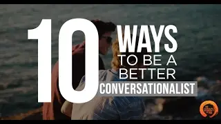 10 Ways To Be A Better Conversationalist - The Legacy of You