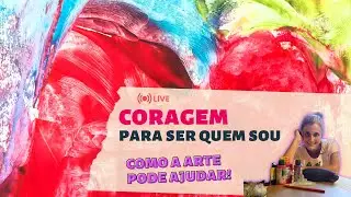 Coragem para Ser quem Sou - Como a Arte pode ajudar?