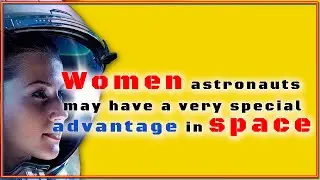 Gender Differences in Space: How Women Astronauts Adapt Better