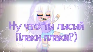 «Ну что ты лысый,плаки плаки?)»