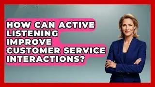 How Can Active Listening Improve Customer Service Interactions? | Customer Support Coach