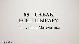 4 сынып математика 85 сабақ.1-10 есептер. Есеп шығару