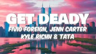 Fivio Foreign & 41 (Jenn Carter, Kyle Richh & TaTa) - Get Deady (Lyrics)
