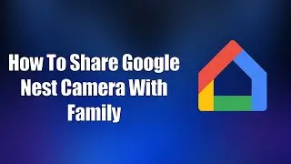How To Share Google Nest Camera With Family
