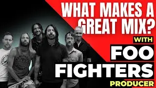 What Makes a Great Mix? (Feat. Foo Fighters Producer)
